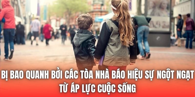 Bị bao quanh bởi các tòa nhà báo hiệu sự ngột ngạt từ áp lực cuộc sống