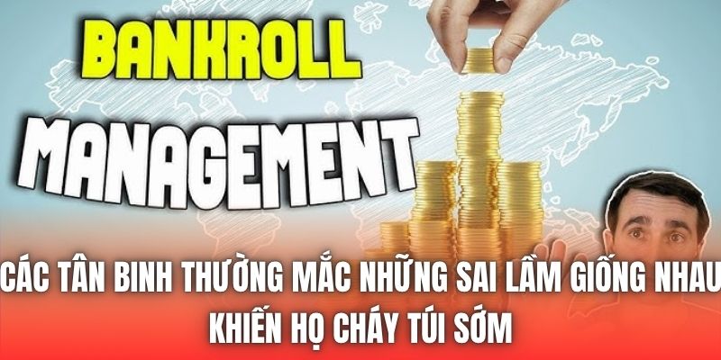Các tân binh thường mắc những sai lầm giống nhau khiến họ cháy túi sớm