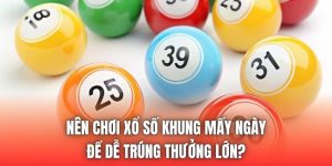 Nên Chơi Xổ Số Khung Mấy Ngày Để Dễ Trúng Thưởng Lớn?